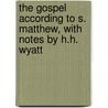 The Gospel According To S. Matthew, With Notes By H.H. Wyatt by Father Matthew