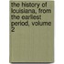 The History Of Louisiana, From The Earliest Period, Volume 2
