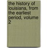 The History Of Louisiana, From The Earliest Period, Volume 2 door Francois-Xavier Martin