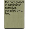 The Holy Gospel In Continuous Narrative, Compiled By G. Lang door Anonymous Anonymous