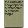 The Illustrated Encyclopedia of Witchcraft & Practical Magic by Susan Greenwood