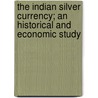 The Indian Silver Currency; An Historical And Economic Study door Karl Ellstaetter