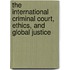 The International Criminal Court, Ethics, And Global Justice