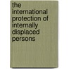 The International Protection of Internally Displaced Persons door Phuong Catherine