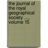 The Journal Of The Royal Geographical Society ..., Volume 15 door Society Royal Geographi