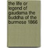 The Life Or Legend Of Gaudama The Buddha Of The Burmese 1866