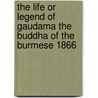 The Life Or Legend Of Gaudama The Buddha Of The Burmese 1866 door Right Reverend P. Bigandet