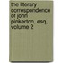 The Literary Correspondence Of John Pinkerton, Esq, Volume 2