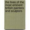 The Lives Of The Most Eminent British Painters And Sculptors by Allan Cunningham