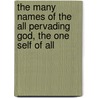 The Many Names Of The All Pervading God, The One Self Of All door Bhagavan Das