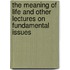The Meaning Of Life And Other Lectures On Fundamental Issues