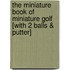 The Miniature Book of Miniature Golf [With 2 Balls & Putter]