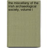 The Miscellany Of The Irish Archaeological Society, Volume I by . Anonymous