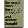 The Moral Order Of The World : In Ancient And Modern Thought by Alexander Balmain Bruce