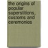 The Origins Of Popular Superstitions, Customs And Ceremonies