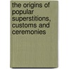 The Origins Of Popular Superstitions, Customs And Ceremonies door Thomas Sharper Knowlson