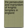 The Persecution And Martyrdom Of Knights Templars In England door Moses Wolcott Redding