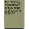 The Planning Inspectorate Annual Report And Accounts 2006/07 by Planning Inspectorate