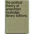 The Political Theory of Anarchism Routledge Library Editions
