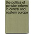 The Politics Of Pension Reform In Central And Eastern Europe