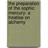 The Preparation Of The Sophic Mercury: A Treatise On Alchemy door Eirenaeus Philalethes