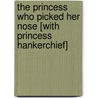 The Princess Who Picked Her Nose [With Princess Hankerchief] by Jilly Rebeil