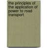The Principles Of The Application Of Power To Road Transport by Harry Egerton Wimperis