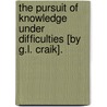 The Pursuit Of Knowledge Under Difficulties [By G.L. Craik]. door Onbekend