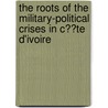 The Roots of the Military-Political Crises in C??te D'Ivoire door Francis Akindes