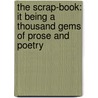 The Scrap-Book: It Being A Thousand Gems Of Prose And Poetry door Edward Louis Colen Ward