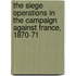 The Siege Operations in the Campaign Against France, 1870-71