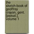 The Sketch-Book Of Geoffrey Crayon, Gent. [Pseud.], Volume 1