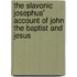 The Slavonic Josephus' Account Of John The Baptist And Jesus