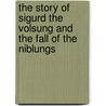 The Story Of Sigurd The Volsung And The Fall Of The Niblungs door Onbekend