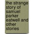 The Strange Story Of Samuel Parker Eatwell And Other Stories