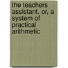 The Teachers Assistant. Or, A System Of Practical Arithmetic by Stephen Pike