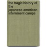 The Tragic History of the Japanese-American Internment Camps door Deborah Kent