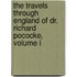 The Travels Through England Of Dr. Richard Pococke, Volume I