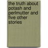 The Truth About Potash And Perlmutter And Five Other Stories door Montague Glass