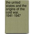 The United States And The Origins Of The Cold War, 1941-1947