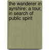 The Wanderer In Ayrshire: A Tour, In Search Of Public Spirit door Hugh Campbell