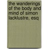 The Wanderings of the Body and Mind of Simon Lacklustre, Esq by Simon Lacklustre