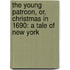 The Young Patroon, Or, Christmas In 1690: A Tale Of New York