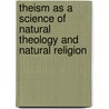 Theism as a Science of Natural Theology and Natural Religion door Charles Voysey