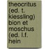 Theocritus (Ed. T. Kiessling) Bion Et Moschus (Ed. L.F. Hein