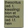 Theocritus (Ed. T. Kiessling) Bion Et Moschus (Ed. L.F. Hein by Andrew Theocritus
