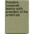 Theodore Roosevelt, Twenty-Sixth President of the United Sta