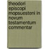 Theodori Episcopi Mopsuesteni in Novum Testamentum Commentar