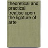 Theoretical and Practical Treatise Upon the Ligature of Arte by Pierre Joseph Manec