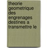 Theorie Geometrique Des Engrenages Destines A Transmettre Le by . Anonymous